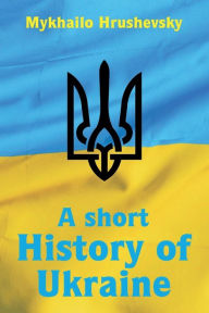 Title: A short History of Ukraine, Author: Mykhailo Hrushevsky