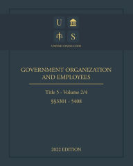 Title: United States Code 2022 Edition Title 5 Government Organization and Employees ï¿½ï¿½3301 - 5408 Volume 2/4, Author: United States Government