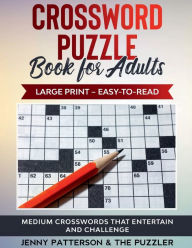 Title: CROSSWORD PUZZLE BOOK FOR ADULTS IN LARGE PRINT: MEDIUM PUZZLES THAT ENTERTAIN AND CHALLENGE, Author: The Puzzler