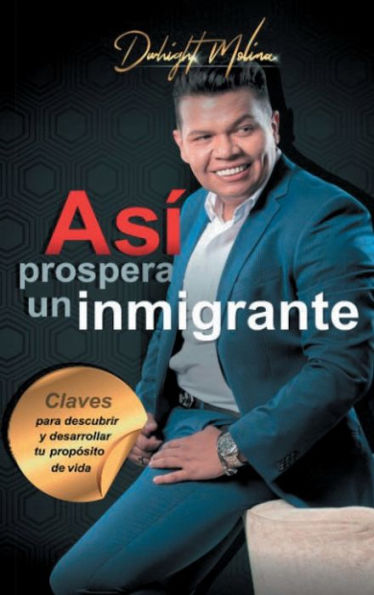 Asï¿½ prospera un inmigrante: Claves para descubrir y desarrollar tu propï¿½sito de vida