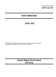Title: Army Techniques Publication ATP 3-21.18 Foot Marches April 2022, Author: United States Government Us Army