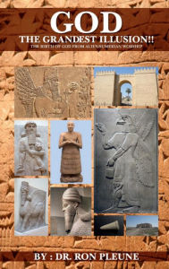 Title: God, The Grandest Illusion: The Birth Of God From Alien/Sumerian Worship, Author: Dr. Ron Pluene