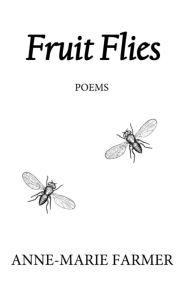 Title: Fruit Flies: A Collection of Poems, Author: Anne-Marie Farmer