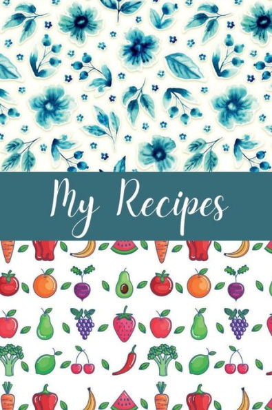 My Recipes: Design Your Dream Cookbook and Spark Your Culinary Imagination with 100+ Customizable Pages For Your Favorite Recipes
