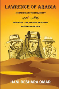 Title: Lawrence of Arabia: A Chronicle of An English Spy, Author: Hani Omar