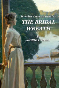 Title: Kristin Lavransdatter The Bridal Wreath, Author: Sigred Undset