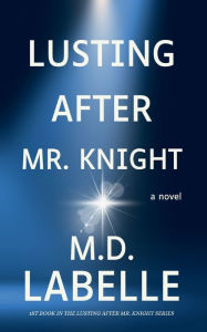Title: Lusting After Mr. Knight, Author: M.D. LaBelle