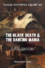 Title: Plague Dystopias Volume Six: The Black Death & the Dancing Mania:, Author: J.F.C. Hecker