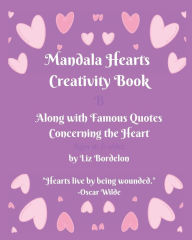 Title: Mandala Hearts Creativity Book: Along with famous quotes concerning the heart, Author: Liz Bordelon