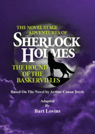 Title: The Novel Stage Adventures of Sherlock Holmes: The Hound of the Baskervilles:by Bart Lovins, Author: Bart Lovins