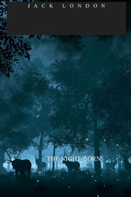 Title: THE NIGHT-BORN, Author: Jack London