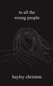 Title: to all the wrong people, Author: Hayley Christine