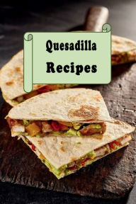 Title: Quesadilla Recipes, Author: Katy Lyons