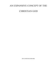 Title: AN EXPANSIVE CONCEPT OF THE CHRISTIAN GOD, Author: Sean Michael Brassil