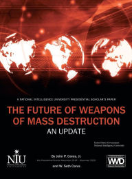 Title: The Future of Weapons of Mass Destruction: An Update:, Author: National Intelligence University