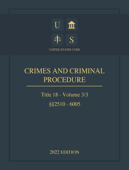 United States Code 2022 Edition Title 18 Crimes And Criminal Procedure ï¿½ï¿½2510 - 6005 Volume 3/3