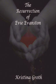 Title: The Resurrection of Evie Evanston, Author: Kristina Groth