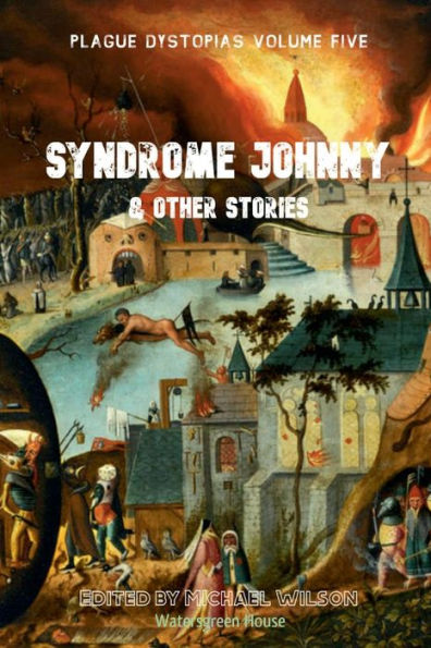 Plague Dystopias Volume Five: Syndrome Johnny & Other Stories: