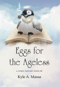 Title: Eggs for the Ageless: A Comic Fantasy Novel, Author: Kyle A. Massa