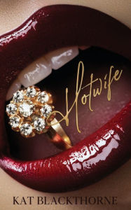 Title: Hotwife: An Unconventional Love Story With Happily Ever Afters For All, Author: Kat Blackthorne