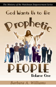 Title: God Wants Us to Be Prophetic People (Volume 1), Author: Barbara Williams