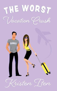 Title: The Worst Vacation Crush, Author: Kristen Iten