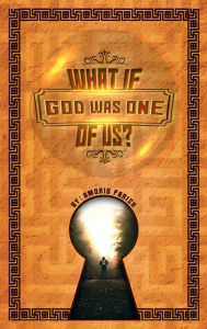 Title: WHAT IF GOD WAS ONE OF US ?, Author: Amorio Parish