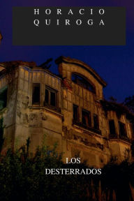 Title: LOS DESTERRADOS, Author: Horacio Quiroga