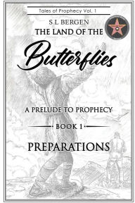 Title: THE LAND OF THE BUTTERFLIES: A Prelude to Prophecy- Preparations, Author: S L Bergen