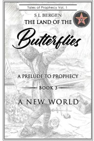 Title: THE LAND OF THE BUTTERFLIES: A Prelude to Prophecy- A NEW WORLD, Author: S L Bergen