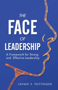 Title: The F.A.C.E of Leadership: A Framework for Strong and Effective Leadership, Author: Jaymie V. Pottinger
