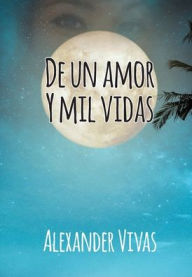 Title: De un amor y mil vidas, Author: Alexander Vivas