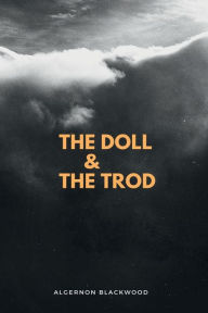 Title: THE DOLL & THE TROD, Author: Algernon Blackwood