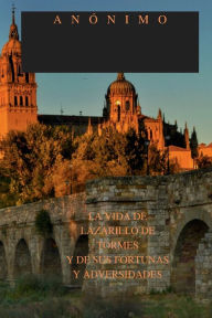 Title: LA VIDA DE LAZARILLO DE TORMES Y DE SUS FORTUNAS Y ADVERSIDADES, Author: Anïnimo .