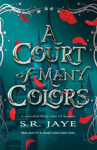 Title: A Court of Many Colors: A Colorful Fairy Tale of Beauty, Author: S. R. Jaye