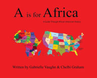 Title: A is for Africa A Guide Through African American History, Author: Gabrielle Vaughn