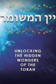 Title: Wine of Gan Eden - Unlocking the Hidden Wonders of the Torah, Author: Ephraim Y. Roitman