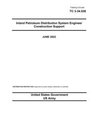 Title: Training Circular TC 3-34.530 Inland Petroleum Distribution System Engineer Construction Support June 2022, Author: United States Government Us Army