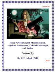 Title: Isaac Newton English Mathematician, Physicist, Astronomer, Alchemist,Theologin, and Author, Author: Heady Delpak