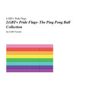 Title: LGBT+ Pride Flags: The Ping Pong Ball Collection:, Author: Lgbt Traveler