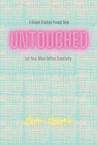Title: Untouched Let your Mind Define Creativity: A Simple Creative Prompt Book, Author: Anam Hussain