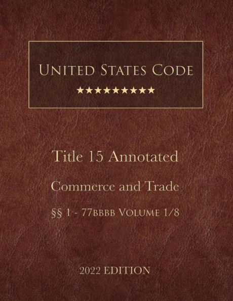 United States Code Annotated 2022 Edition Title 15 Commerce and Trade ï¿½ï¿½1 - 77bbbb Volume 1/8