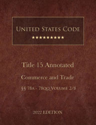 Title: United States Code Annotated 2022 Edition Title 15 Commerce and Trade ï¿½ï¿½78a - 78qq Volume 2/8, Author: United States Government