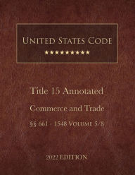 Title: United States Code Annotated 2022 Edition Title 15 Commerce and Trade ï¿½ï¿½661 - 1548 Volume 5/8, Author: United States Government