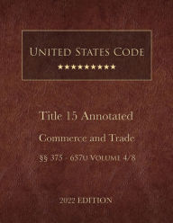 Title: United States Code Annotated 2022 Edition Title 15 Commerce and Trade ï¿½ï¿½375 - 657u Volume 4/8, Author: United States Government