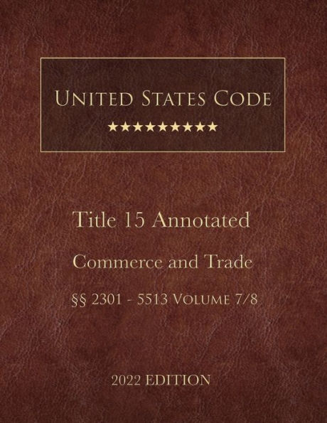 United States Code Annotated 2022 Edition Title 15 Commerce and Trade ï¿½ï¿½2301 - 5513 Volume 7/8