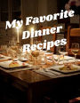 My Favorite Dinner Recipes: With this easy-to-use 8.5 x 11 book with 120 pages, you can create your own cookbook.