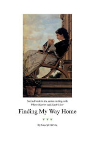 Title: Finding My Way Home: Part 2 of Where Heaven and Earth Meet, Author: George Harvey