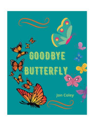 Title: Goodbye Butterfly, Author: Jon Coley