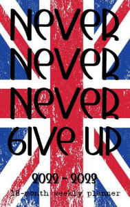 Title: NEVER NEVER NEVER GIVE UP 18 Month Weekly PLANNER 2022-2023 Dated Agenda Calendar Diary - UK British Flag: Hardback Daily Weekly Schedule July 2022 - Dec 2023 Organizer - Happy Office Supplies - Gift for Men Women Teacher Boss, Author: Luxe Stationery